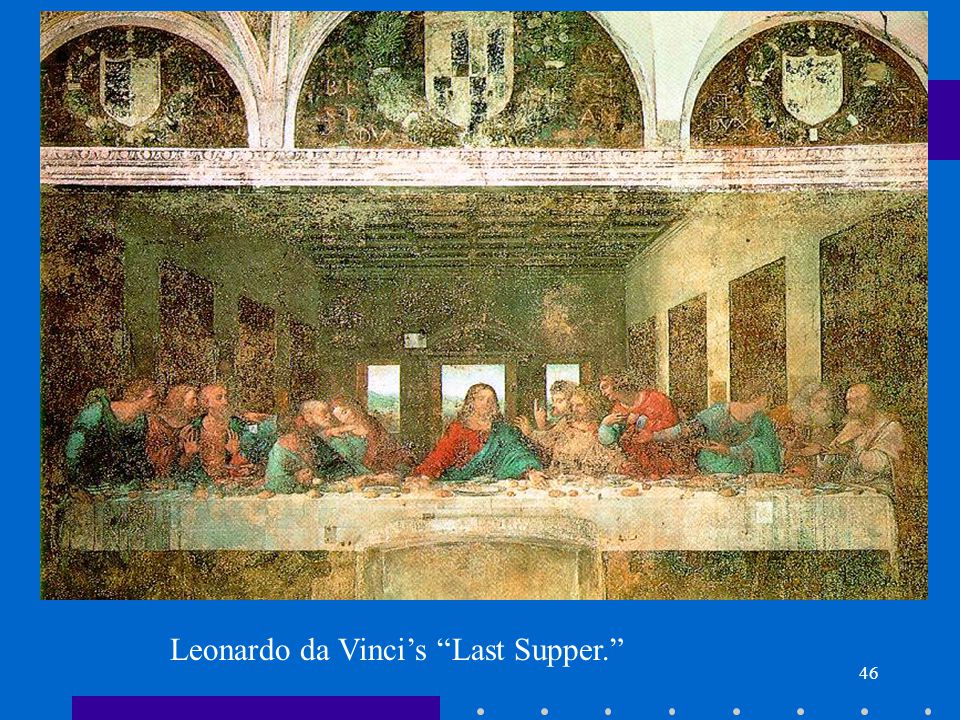 46 Leonardo da Vinci’s Last Supper.