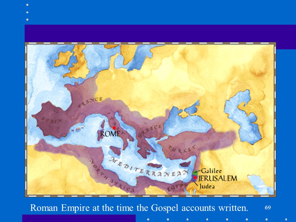 69 Roman Empire at the time the Gospel accounts written.