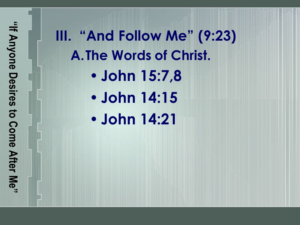 If Anyone Desires to Come After Me III. And Follow Me (9:23) A.The Words of Christ.