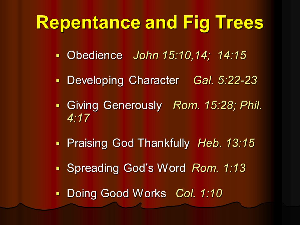 Repentance and Fig Trees  Obedience John 15:10,14; 14:15  Developing Character Gal.