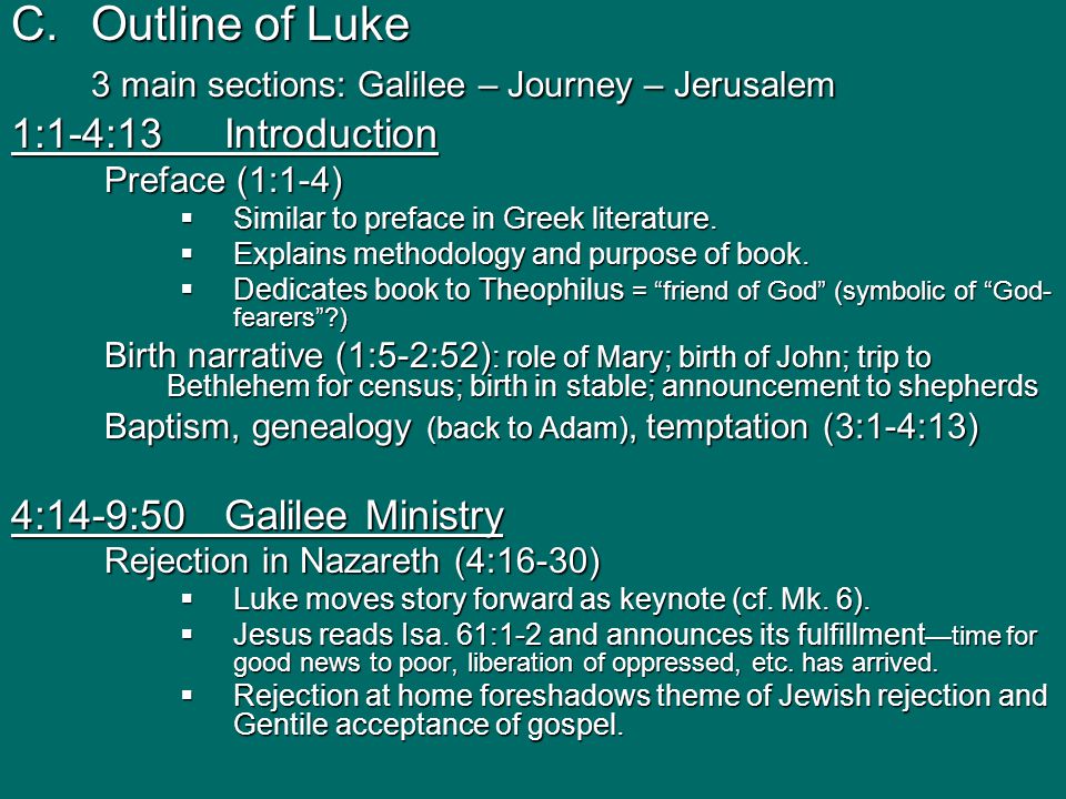 C.Outline of Luke 3 main sections: Galilee – Journey – Jerusalem 1:1-4:13Introduction Preface (1:1-4)  Similar to preface in Greek literature.