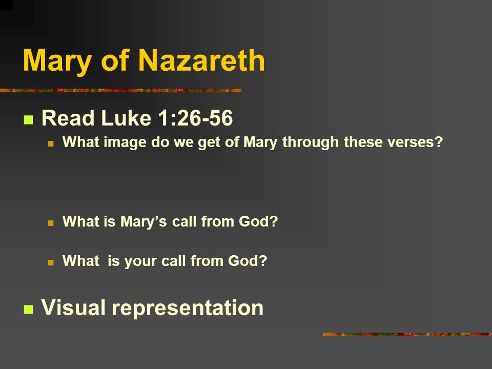 Mary of Nazareth Read Luke 1:26-56 What image do we get of Mary through these verses.