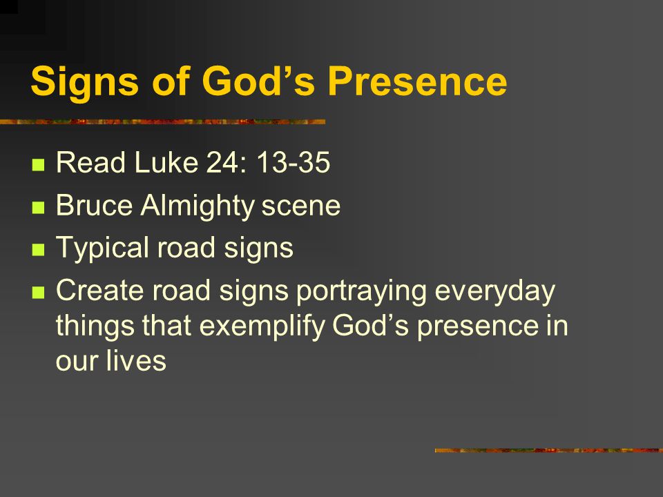 Signs of God’s Presence Read Luke 24: Bruce Almighty scene Typical road signs Create road signs portraying everyday things that exemplify God’s presence in our lives