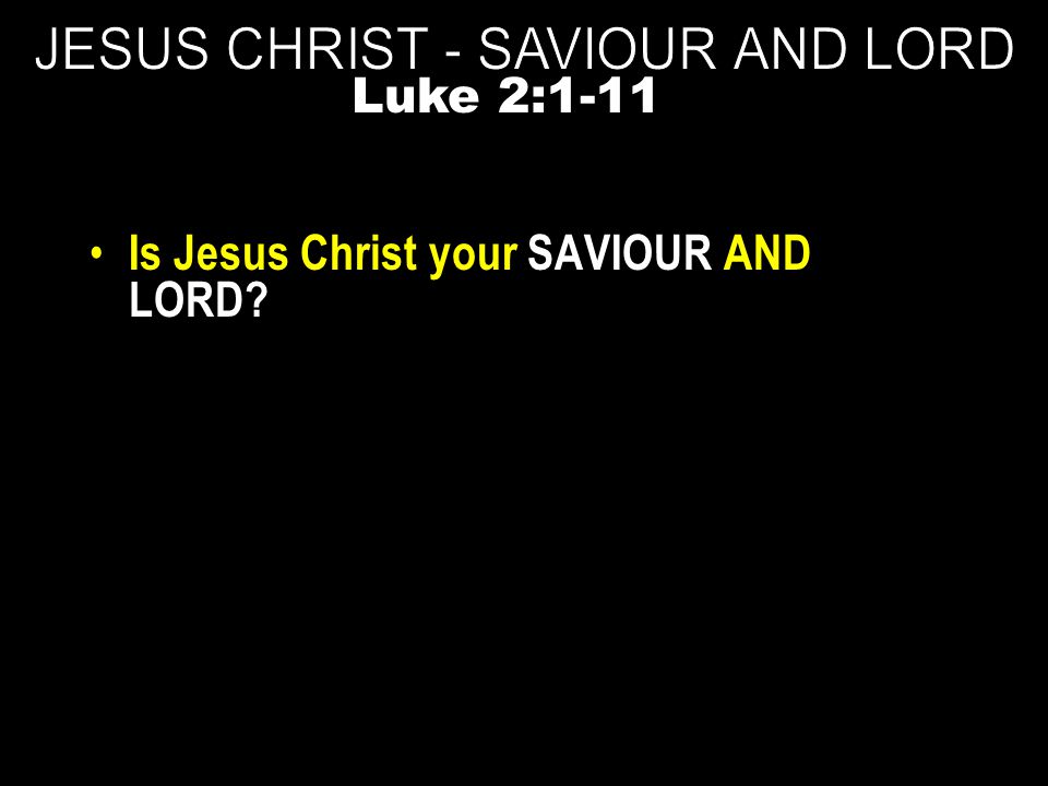 Is Jesus Christ your SAVIOUR AND LORD Luke 2:1-11