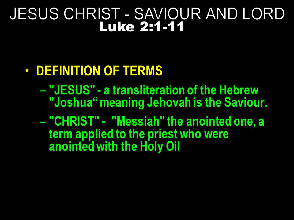 DEFINITION OF TERMS – JESUS - a transliteration of the Hebrew Joshua meaning Jehovah is the Saviour.