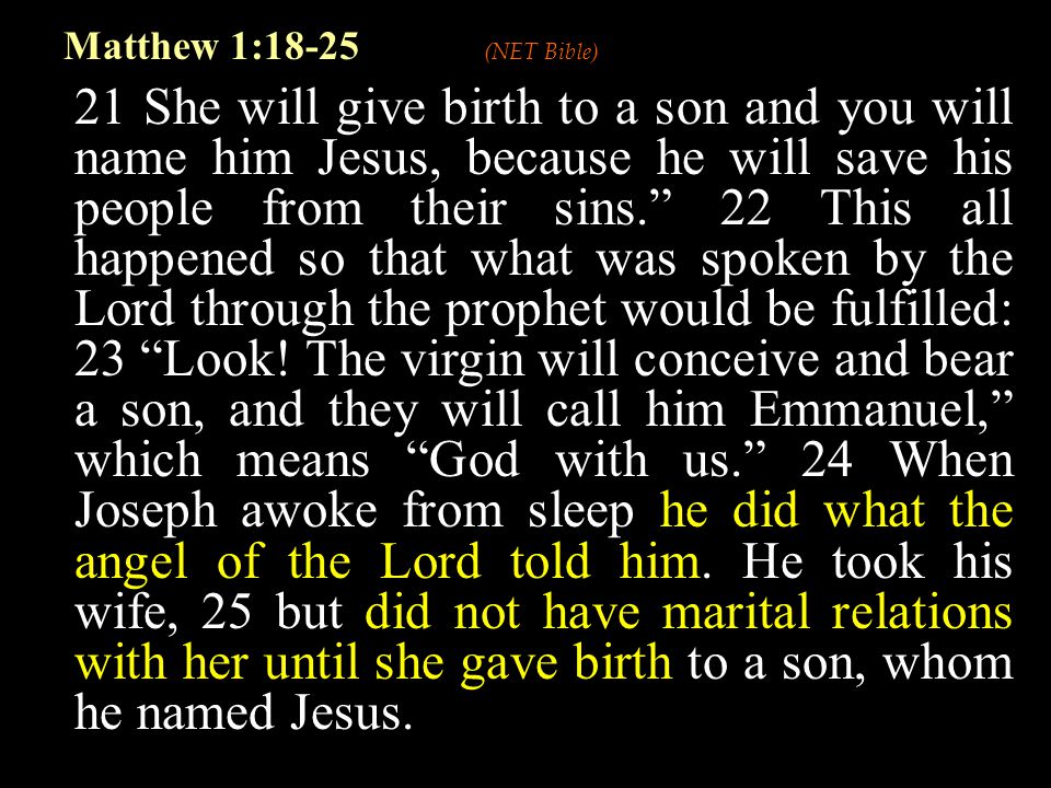 21 She will give birth to a son and you will name him Jesus, because he will save his people from their sins. 22 This all happened so that what was spoken by the Lord through the prophet would be fulfilled: 23 Look.