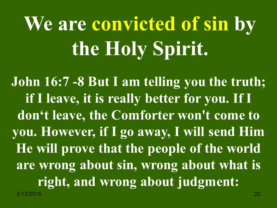 5/13/ We are convicted of sin by the Holy Spirit.