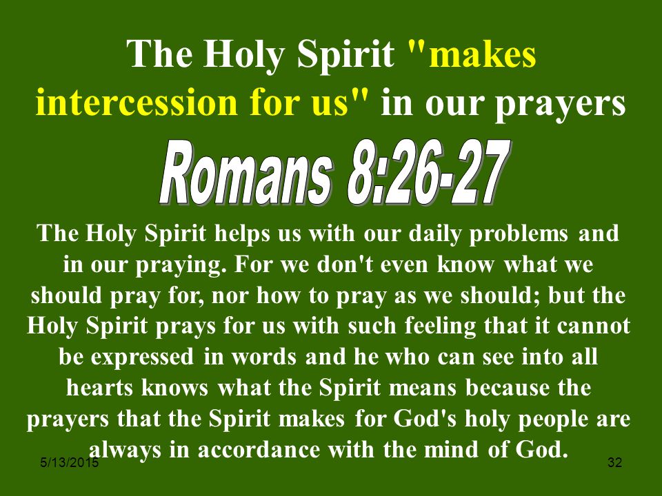 5/13/ The Holy Spirit helps us with our daily problems and in our praying.