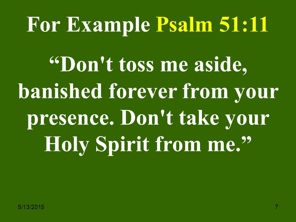 5/13/20157 For Example Psalm 51:11 Don t toss me aside, banished forever from your presence.