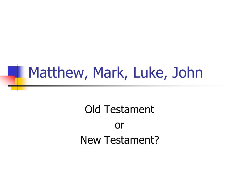 Matthew, Mark, Luke, John Old Testament or New Testament