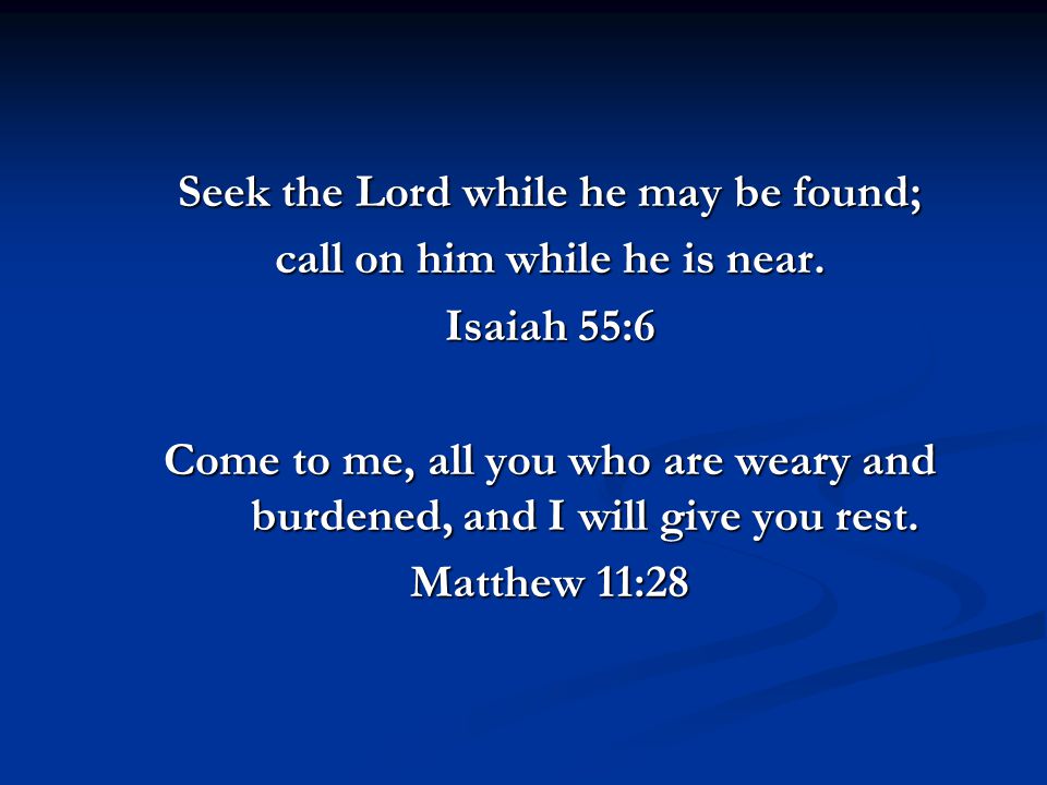 Seek the Lord while he may be found; call on him while he is near.
