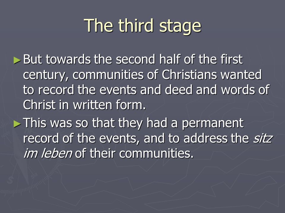 The third stage ► But towards the second half of the first century, communities of Christians wanted to record the events and deed and words of Christ in written form.