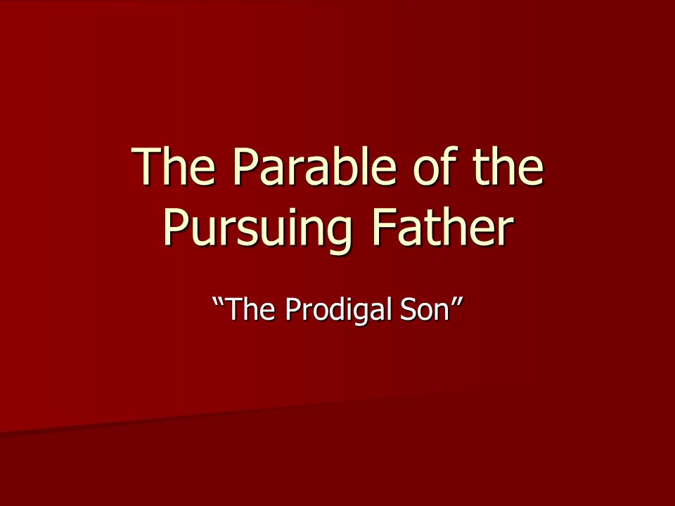 The Parable of the Pursuing Father The Prodigal Son