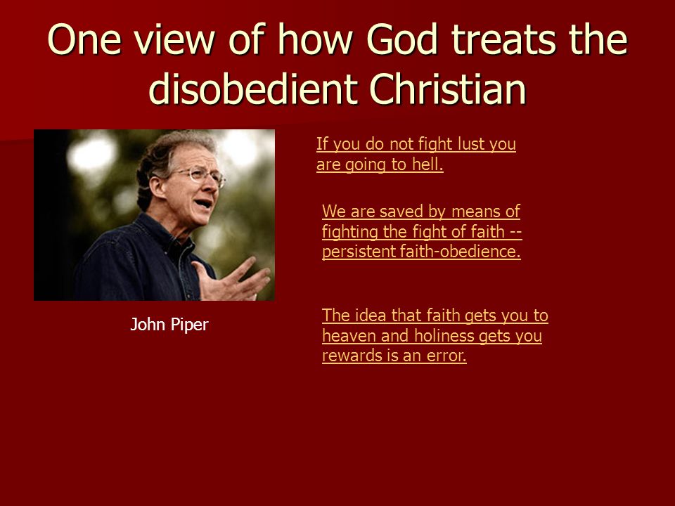 One view of how God treats the disobedient Christian If you do not fight lust you are going to hell.