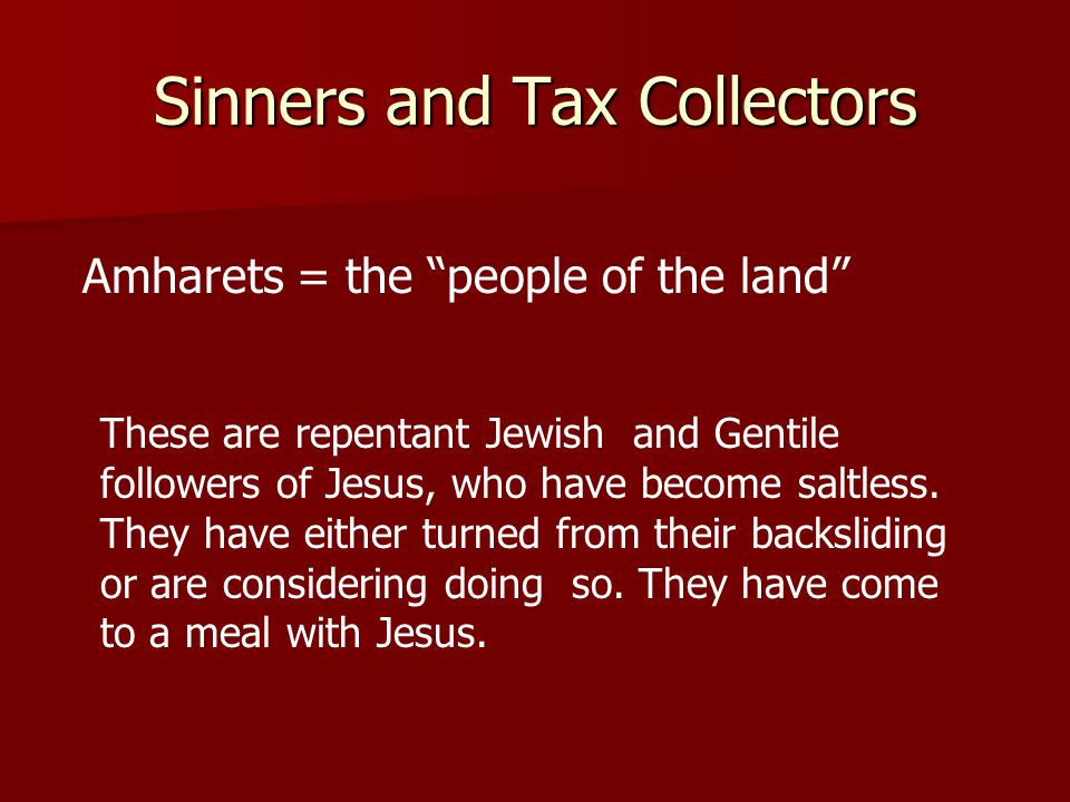 Sinners and Tax Collectors Amharets = the people of the land These are repentant Jewish and Gentile followers of Jesus, who have become saltless.