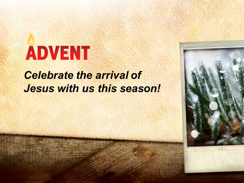 Celebrate the arrival of Jesus with us this season!