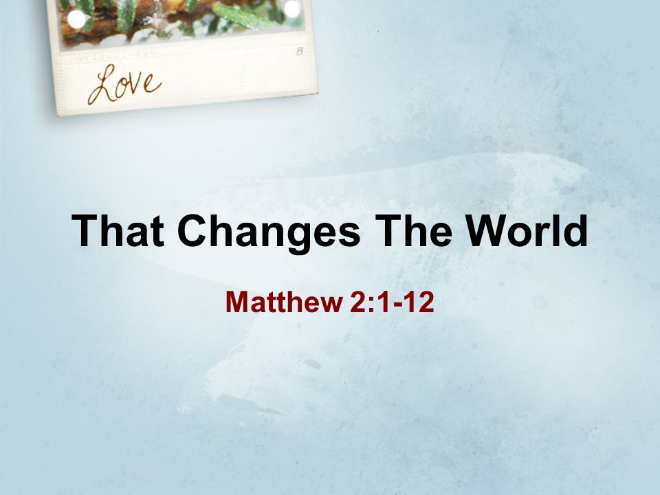 That Changes The World Matthew 2:1-12