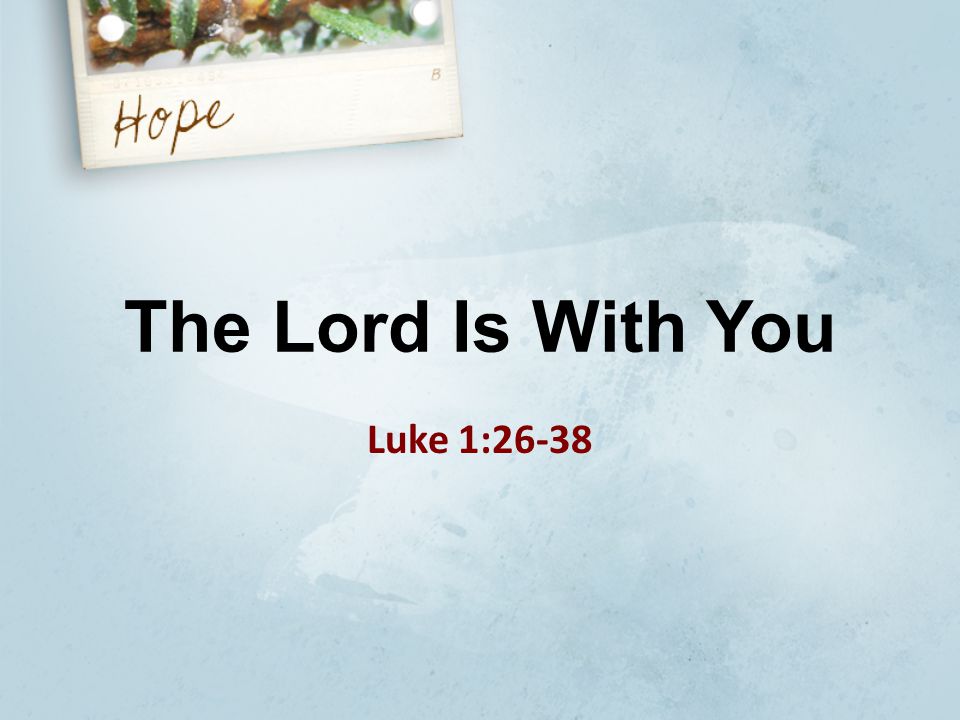 The Lord Is With You Luke 1:26-38