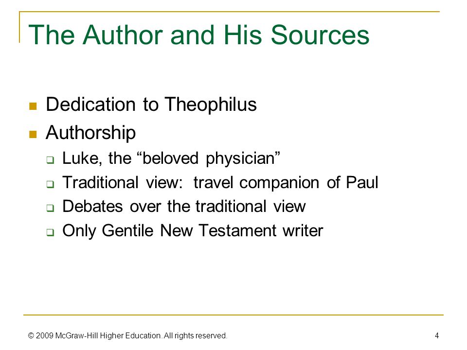 The Author and His Sources Dedication to Theophilus Authorship  Luke, the beloved physician  Traditional view: travel companion of Paul  Debates over the traditional view  Only Gentile New Testament writer 4 © 2009 McGraw-Hill Higher Education.