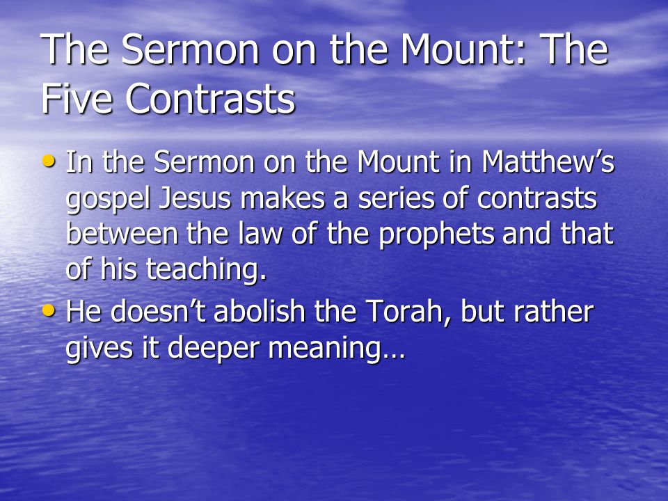 The Sermon on the Mount: The Five Contrasts In the Sermon on the Mount in Matthew’s gospel Jesus makes a series of contrasts between the law of the prophets and that of his teaching.