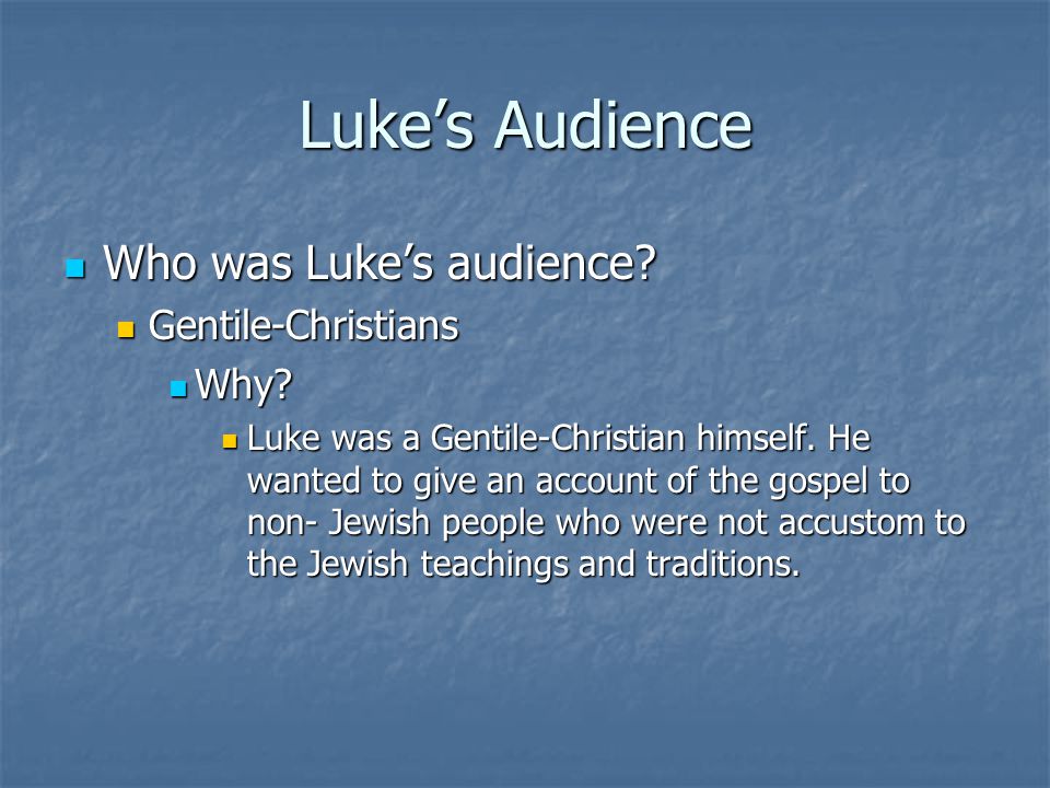 Luke’s Audience Who was Luke’s audience. Who was Luke’s audience.