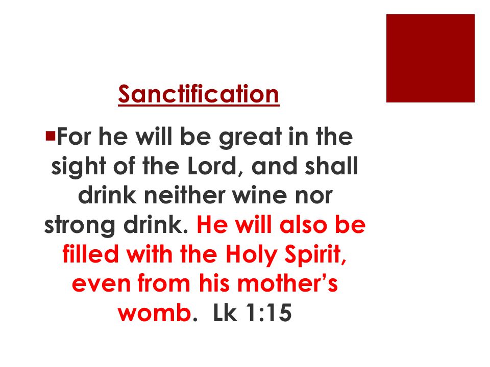 Sanctification  For he will be great in the sight of the Lord, and shall drink neither wine nor strong drink.