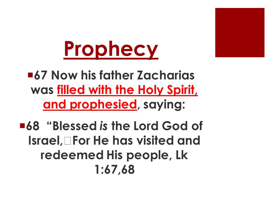 Prophecy  67 Now his father Zacharias was filled with the Holy Spirit, and prophesied, saying:  68 Blessed is the Lord God of Israel, For He has visited and redeemed His people, Lk 1:67,68