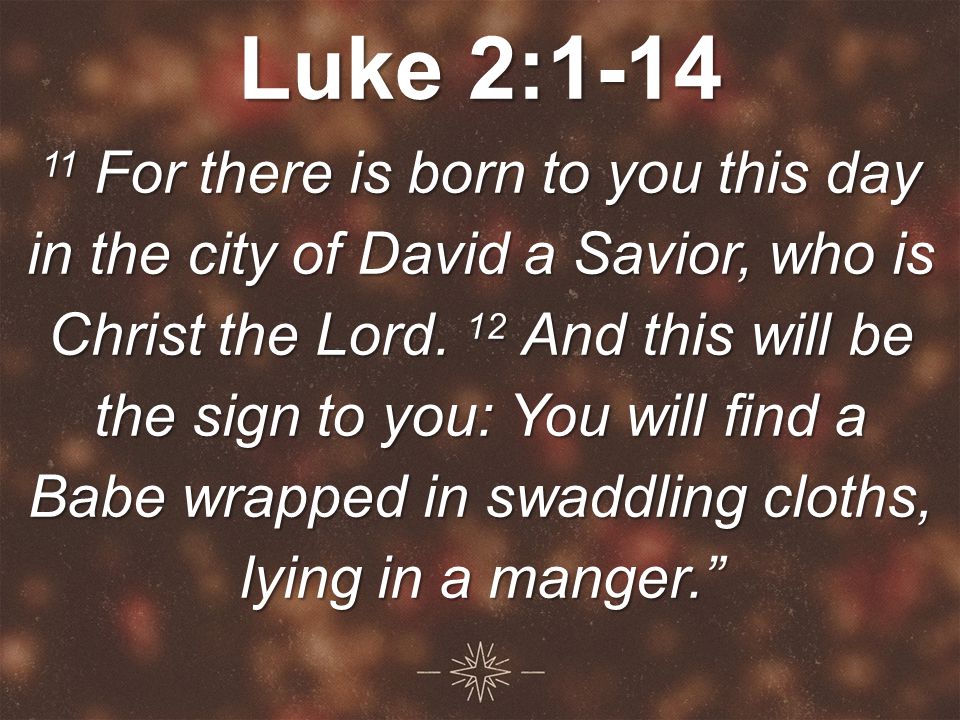 Luke 2: For there is born to you this day in the city of David a Savior, who is Christ the Lord.