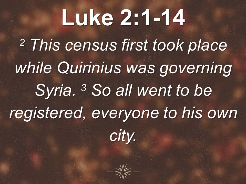 Luke 2: This census first took place while Quirinius was governing Syria.