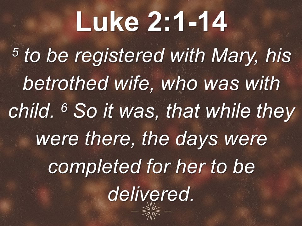 Luke 2: to be registered with Mary, his betrothed wife, who was with child.