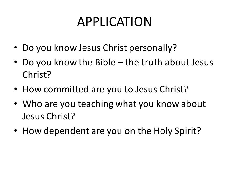 APPLICATION Do you know Jesus Christ personally.