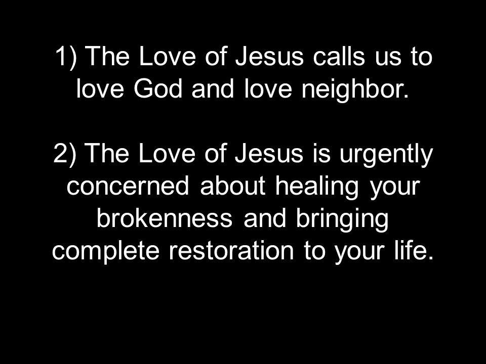 1) The Love of Jesus calls us to love God and love neighbor.
