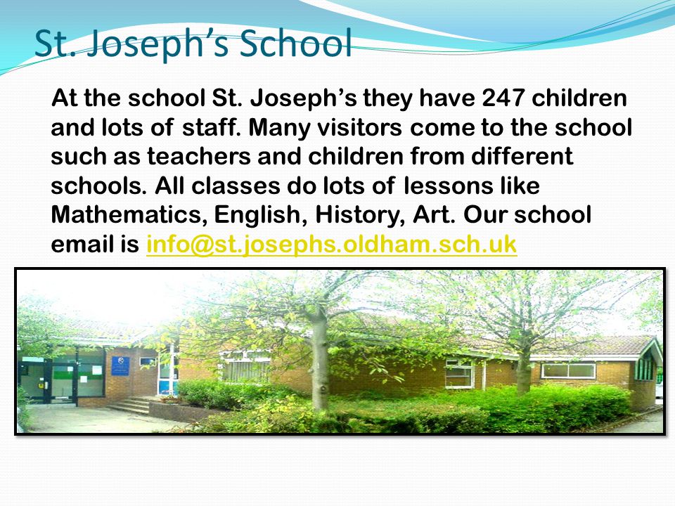 St. Joseph’s School At the school St. Joseph’s they have 247 children and lots of staff.