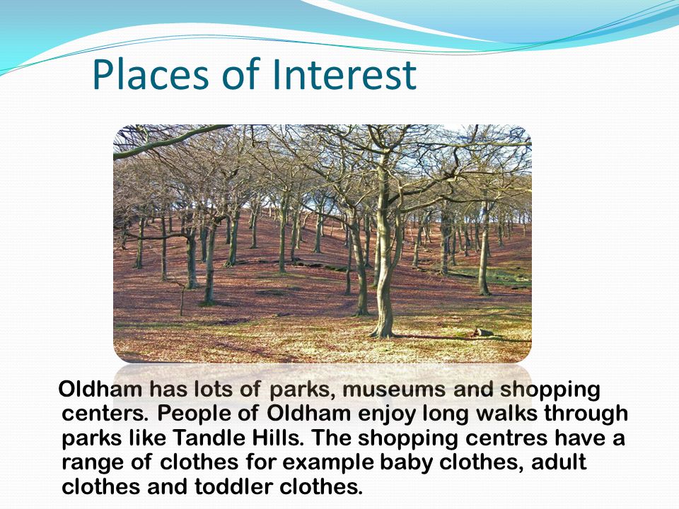 Places of Interest Oldham has lots of parks, museums and shopping centers.