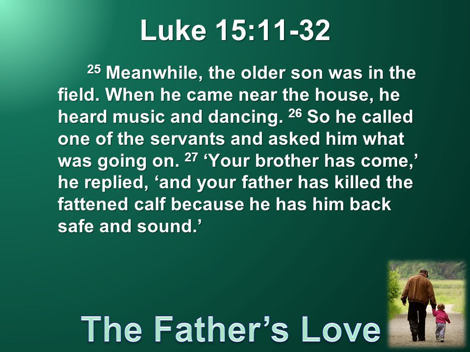 Luke 15: Meanwhile, the older son was in the field.