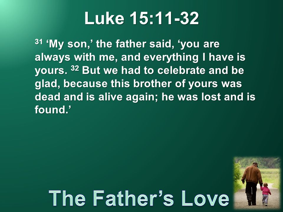 Luke 15: ‘My son,’ the father said, ‘you are always with me, and everything I have is yours.