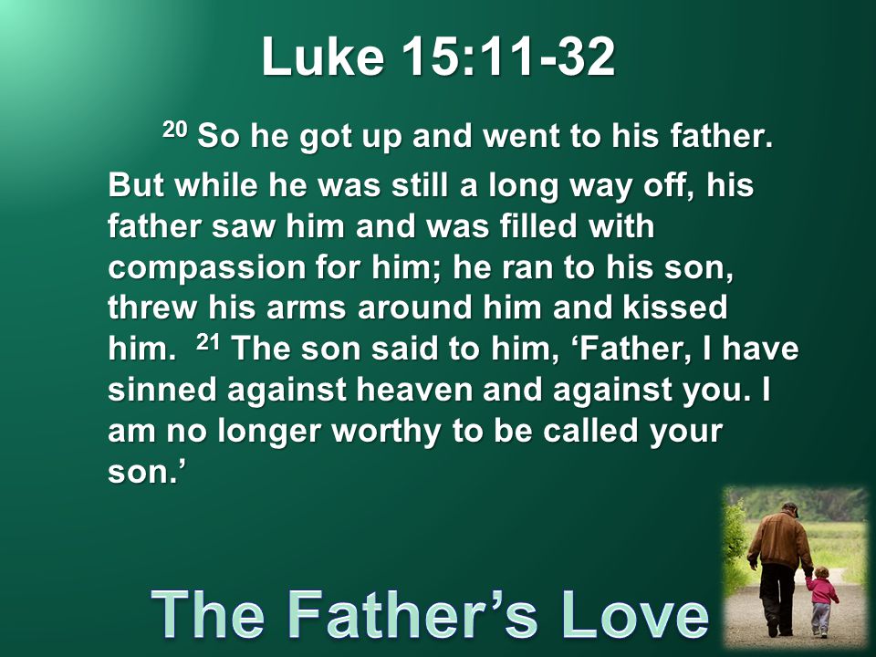 Luke 15: So he got up and went to his father.
