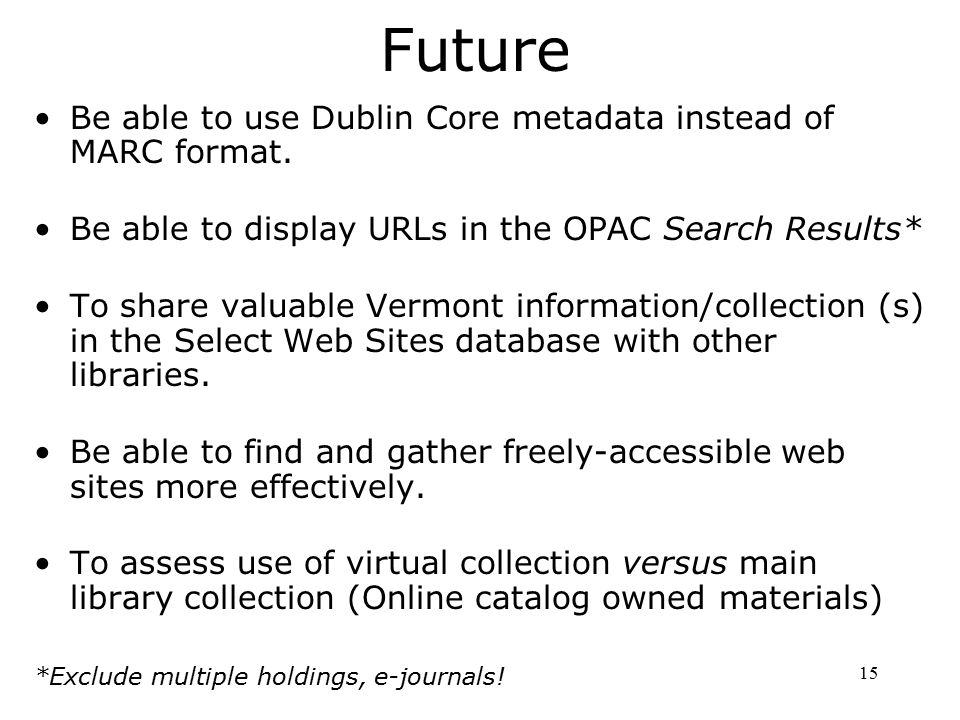 15 Future Be able to use Dublin Core metadata instead of MARC format.