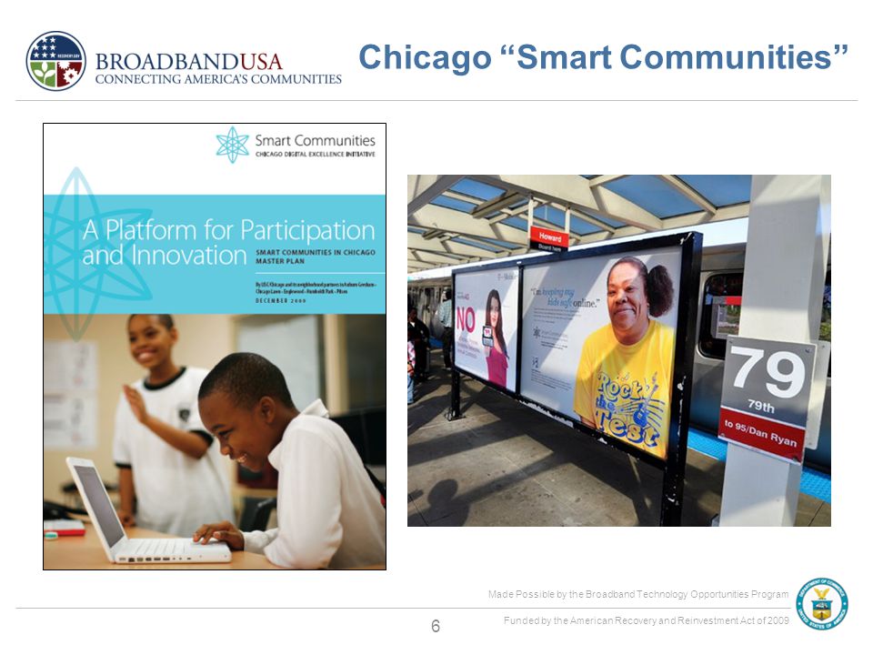 Made Possible by the Broadband Technology Opportunities Program Funded by the American Recovery and Reinvestment Act of Chicago Smart Communities