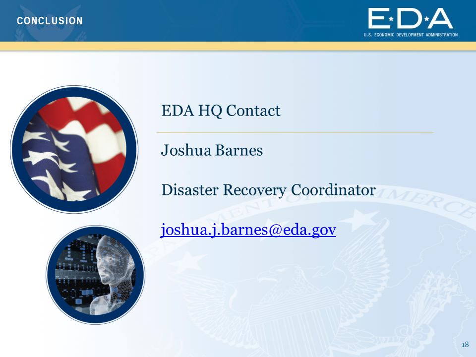 18 EDA HQ Contact Joshua Barnes Disaster Recovery Coordinator CONCLUSION