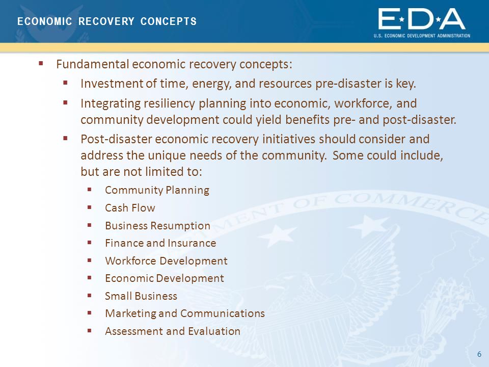 6  Fundamental economic recovery concepts:  Investment of time, energy, and resources pre-disaster is key.
