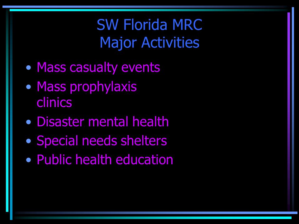 SW Florida MRC Major Activities Mass casualty events Mass prophylaxis clinics Disaster mental health Special needs shelters Public health education
