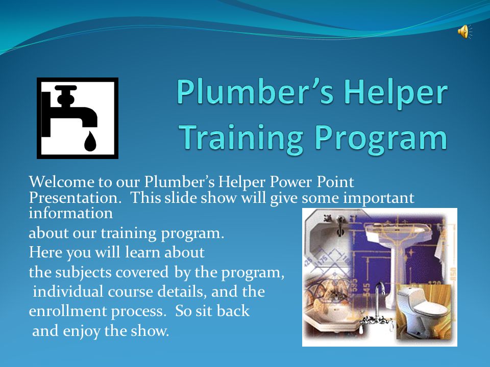 Welcome to our Plumber’s Helper Power Point Presentation.