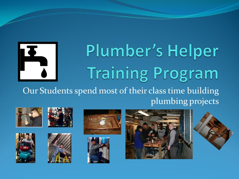 Our Students spend most of their class time building plumbing projects