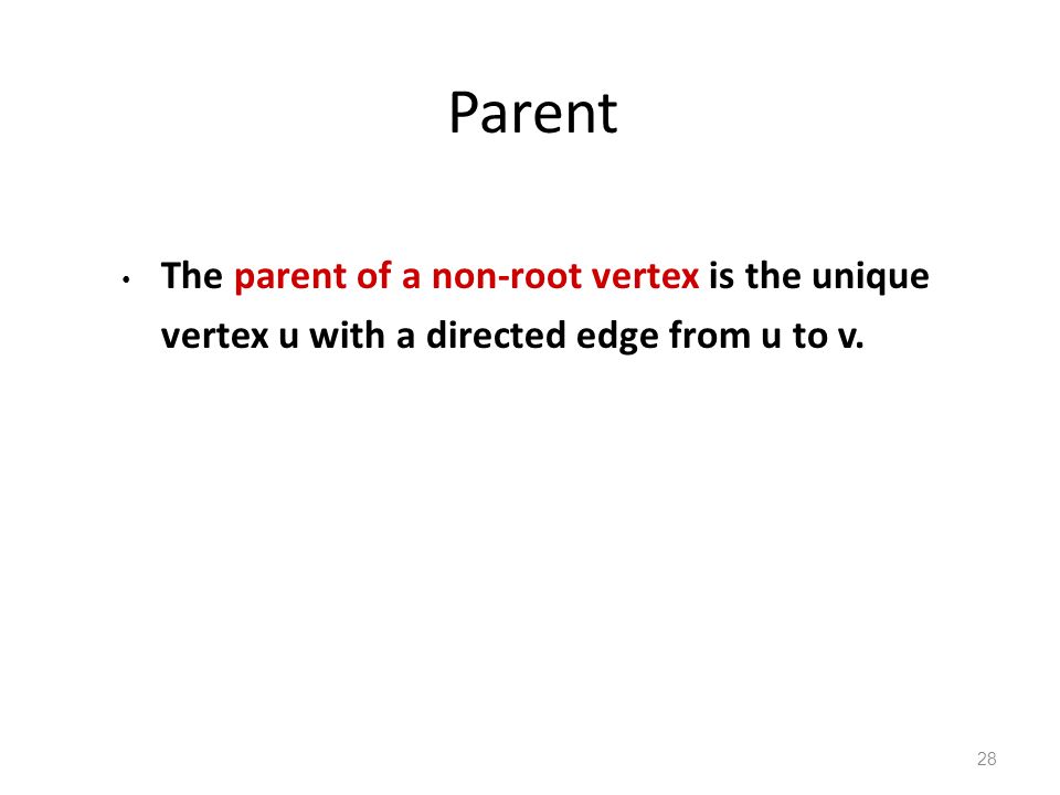 Parent The parent of a non-root vertex is the unique vertex u with a directed edge from u to v. 28