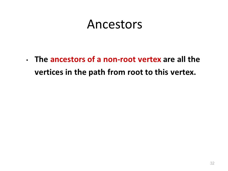 Ancestors The ancestors of a non-root vertex are all the vertices in the path from root to this vertex.