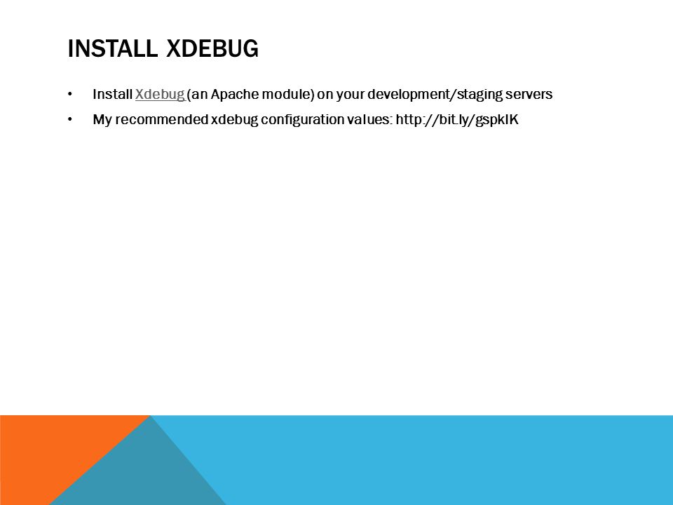 INSTALL XDEBUG Install Xdebug (an Apache module) on your development/staging serversXdebug My recommended xdebug configuration values: