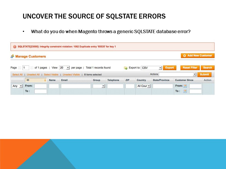 UNCOVER THE SOURCE OF SQLSTATE ERRORS What do you do when Magento throws a generic SQLSTATE database error