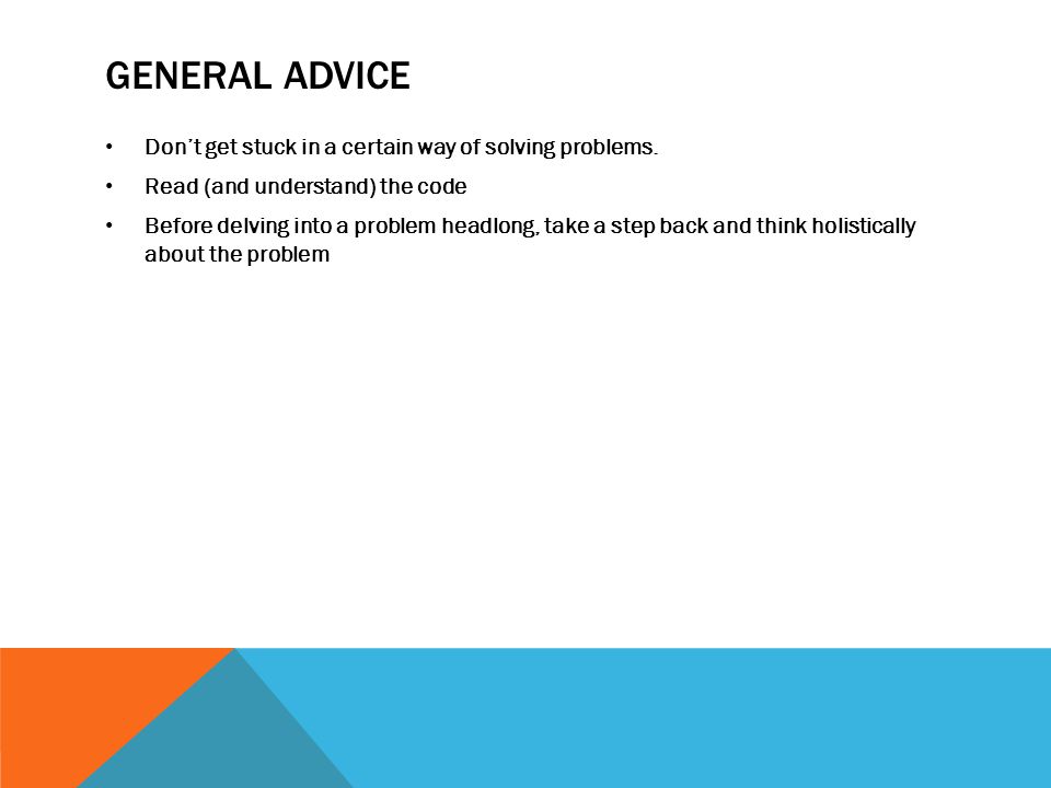 GENERAL ADVICE Don’t get stuck in a certain way of solving problems.
