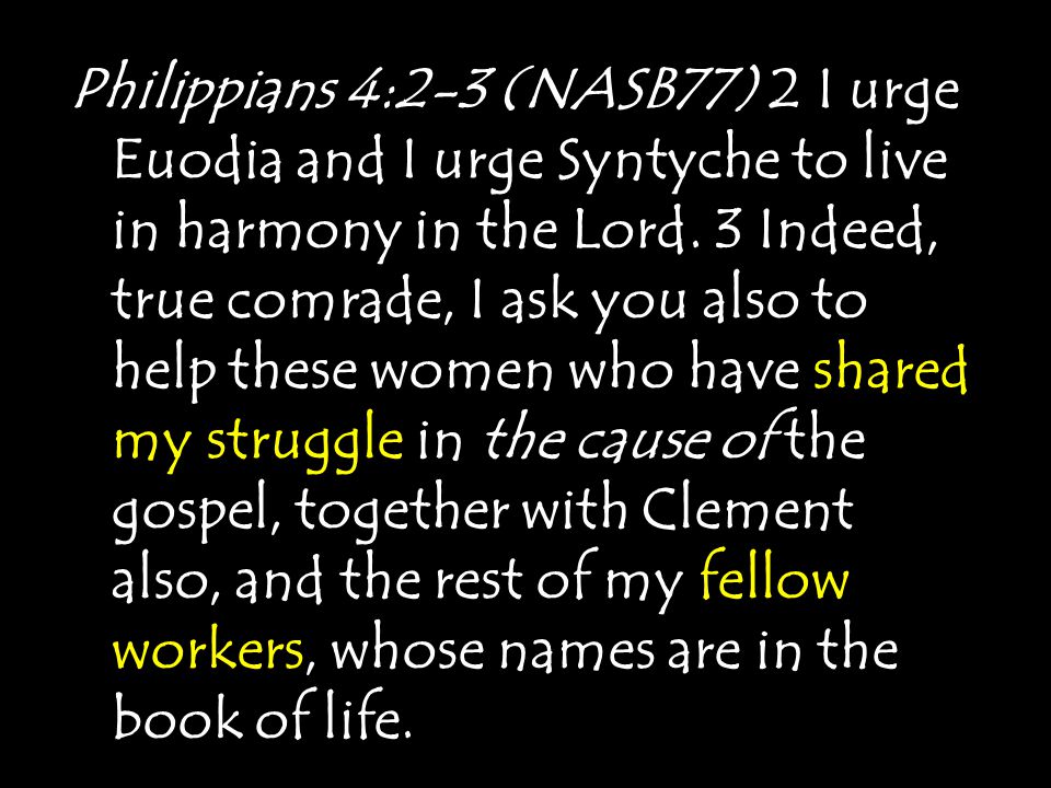 Philippians 4:2-3 (NASB77) 2 I urge Euodia and I urge Syntyche to live in harmony in the Lord.